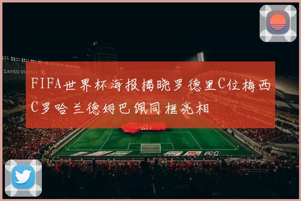 FIFA世界杯海报揭晓罗德里C位梅西C罗哈兰德姆巴佩同框亮相