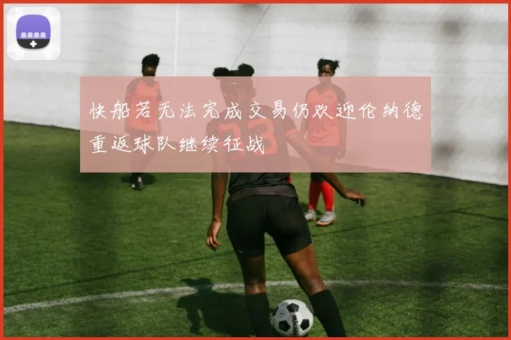 快船若无法完成交易仍欢迎伦纳德重返球队继续征战